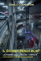 Il Giorno Senza Alibi: Le Forme Della Colpa (Le Forme Della Colpa - Una Serie Con Nathan Cross) (Italian Edition) 8835486785 Book Cover