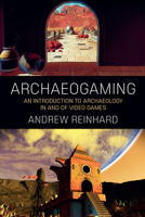 Archaeogaming: An Introduction to Archaeology in and of Video Games 1785338730 Book Cover
