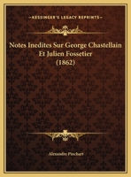 Notes Inedites Sur George Chastellain Et Julien Fossetier (1862) 1169482937 Book Cover