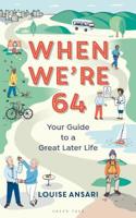 When We're 64: Your Guide to a Great Later Life 1472960688 Book Cover