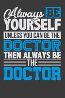 Always Be Yourself Unless You Can Be The Doctor Then Always Be The Doctor 1099239079 Book Cover