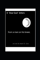 8 'Dear God' Letters - from a man on his knees B08Z33R1VT Book Cover