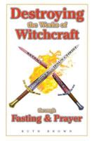 Destroying the Works of Witchcraft Through Fasting & Prayer 0892281103 Book Cover