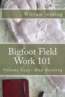 Bigfoot Field Work 101: Volume Four: Map Reading 1523622679 Book Cover