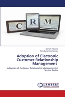 Adoption of Electronic Customer Relationship Management: Adoption of Customer Relationship Management in Service Sector 6203200719 Book Cover