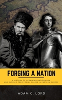 Forging A Nation: A History of Ukrainian Nationalism and Russia's Territorial Claims in Eastern Europe B0BR8PYDWL Book Cover