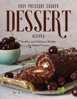 Easy Pressure Cooker Dessert Recipes: Healthy and Delicious Recipes for Dessert Lovers null Book Cover