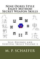 Nine Ogres Style Eight Method Secret Weapon Skills: Self Defense and Survival Skills Volume 3 149284764X Book Cover