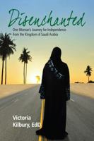 Disenchanted: One Woman's Journey for Independence from the Kingdom of Saudi Arabia 1935043692 Book Cover