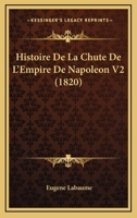 Histoire De La Chute De L'Empire De Napoleon V2 (1820) 1167698118 Book Cover