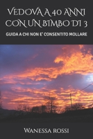 VEDOVA A 40 ANNI CON UN BIMBO DI 3: GUIDA A CHI NON E' CONSENTITO MOLLARE (Italian Edition) B0CJLLN8QY Book Cover