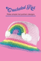 Crocheted Hat: Make simple hat pattern designs: Create simple pattern hat ideas B0BDXM362P Book Cover