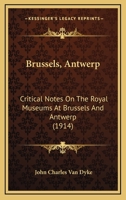 Brussels, Antwerp: Critical Notes On The Royal Museums At Brussels And Antwerp 1436793815 Book Cover