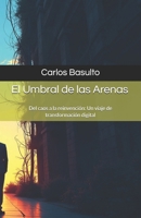 El Umbral de las Arenas: Del caos a la reinvención: Un viaje de transformación digital (Ficción Corporativa / Drama Empresarial Tecnológico) (Spanish Edition) B0F1Y538KY Book Cover