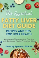 The Essential Fatty Liver Diet Guide Recipes and Tips for Liver Health: Manage and Improve Liver Function with Delicious, Health-Promoting Meals 1966232217 Book Cover
