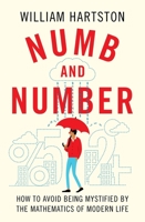 Numb and Number: How to Avoid Being Mystified by the Mathematics of Modern Life 1838950842 Book Cover