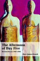 The Afternoon of Day Five: Revised Stories 1987-1994 0595836674 Book Cover