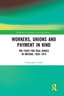 Workers, Unions and Payment in Kind: The Fight for Real Wages in Britain, 1820-1914 1032086408 Book Cover