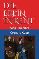 Die Erbin in Kent: Kopp Chroniken 1717726550 Book Cover