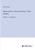 Morley Ashton; A Story of the Sea, In Three Volumes: Volume 3 - in large print 3387091184 Book Cover