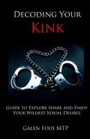 Decoding Your Kink: Guide to Explore Share and Enjoy Your Wildest Sexual Desires 1518659535 Book Cover