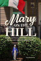 Mary on the Hill: The People and Stories Behind Statues of the Blessed Virgin in St. Louis's Italian Neighborhood 1681065533 Book Cover