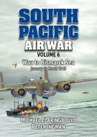 South Pacific Air War Volume 6: Wau to Bismarck Sea, January - March 1943 0975642367 Book Cover