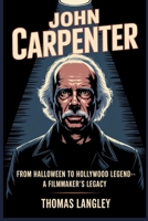 John Carpenter: From Halloween to Hollywood Legend—A Filmmaker's Legacy B0FFVR1XMS Book Cover