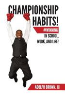 Championship Habits: #winning in School, Work, and Life! 1547220635 Book Cover
