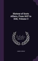 History of Scots Affairs from MDCXXXVII to MDCXLI, Volume 3 of 3 1014574595 Book Cover