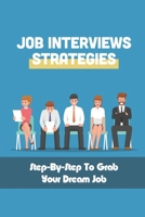 Job Interviews Strategies: Step-By-Step To Grab Your Dream Job: How You Can Have The Right Resume B09BLY7C2V Book Cover