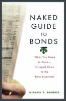 Naked Guide to Bonds: What You Need to Know--Stripped Down to the Bare Essentials 0471462217 Book Cover