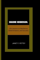 SHAUNIE HENDERSON:: Life Lessons on Resilience, Determination, and Success B0CT2QFHCP Book Cover