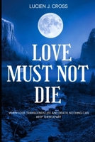 LOVE MUST NOT DIE: when love trascends life and death,nothing can keep them apart B0FTXL9K25 Book Cover