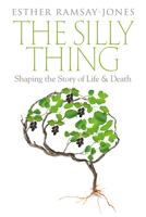 The Silly Thing: Shaping the Story of Life and Death 1911383442 Book Cover
