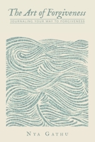 The Art of Forgiveness: Journaling Your Way To Forgiveness B0F6YXSCTL Book Cover