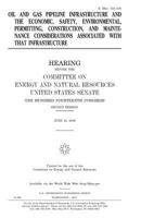 Oil and gas pipeline infrastructure and the economic, safety, environmental, permitting, construction, and maintenance considerations associated with ... and Natural Resources, United States Senate, 1979793700 Book Cover