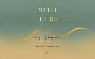 STILL HERE: A Practical Companion for Those Days 1964555248 Book Cover