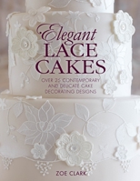 Elegant Lace Cakes: Over 25 contemporary and delicate cake decorating designs 1446305724 Book Cover