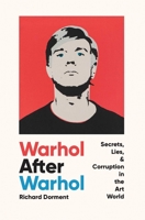 Warhol After Warhol: Secrets, Lies, Corruption in the Art World 1639364978 Book Cover
