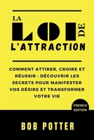 LA LOI DE L'ATTRACTION: Comment attirer, croire et réussir : découvrir les secrets pour manifester vos désirs et transformer votre vie (THE LAW OF ATTRACTION BOOKS) (French Edition) B0CR8RH8MJ Book Cover
