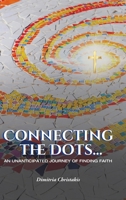 Connecting the Dots...: An Unanticipated Journey of Finding Faith 1954932200 Book Cover