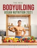 The New Bodyuilding Vegan Nutrition 2021: How to Build Muscle and Burn Fat Naturally on a Vegan Diet 1008937673 Book Cover