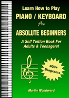 Learn How to Play Piano / Keyboard For Absolute Beginners: A Self Tuition Book For Adults & Teenagers! 0244273081 Book Cover