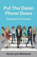 Put The Damn Phone Down: Disconnect to Connect 1945796979 Book Cover