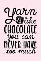 Yarn Is Like Chocolate You Can Never Have Too Much: Knitting Lined Notebook, Journal, Organizer, Diary, Composition Notebook, Gifts for Knitting Lovers 1708363491 Book Cover