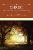 Christ: The Way, the Truth, and the Life 1612030777 Book Cover