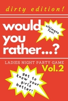 Would you rather...? Ladies night party game. Dirty edition! Get to know your girls better! Vol.2: The Perfect Bachelorette Party Game or Gift. Bridal shower games. Dirty challenges and naughty questi B084B21MMX Book Cover