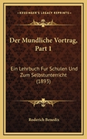 Der Mundliche Vortrag, Part 1: Ein Lehrbuch Fur Schulen Und Zum Selbstunterricht (1893) 1167433173 Book Cover