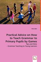 Practical Advice on How to Teach Grammar to Primary Pupils by Games 3639044746 Book Cover